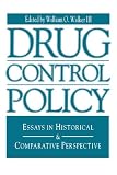 Drug Control Policy: Essays in Historical & Comparative Perspective