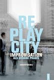 Produkt-Bild: Replaycity: iMProVisation als urbane Praxis