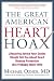 The Great American Heart Hoax: Lifesaving Advice Your Doctor Should Tell You about Heart Disease Prevention (But Probably Never Will)