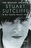 The Beatles Shadow: Stuart Sutcliffe & His Lonely Hearts Club