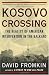 Kosovo Crossing: The Reality of American Intervention in the Balkans