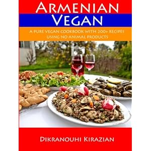 Armenian Vegan: A Pure Vegan Cookbook With 200+ Recipes Using No Animal Products