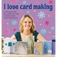 I Love Card Making: 25 Projects That Will Show You How to Make Cards Easily and Quickly by Amy Gooda