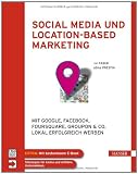 Social Media und Location-based Marketing: Mit Google, Facebook, Foursquare, Groupon & Co. lokal erfolgreich werben