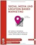 Social Media und Location-based Marketing: Mit Google, Facebook, Foursquare, Groupon & Co. lokal erfolgreich werben