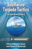 Submarine torpedo tactics : an American history