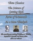 Three Classics: The Science of Getting Rich, Acres of Diamonds, As a Man Thinketh - The most famous works of Wallace D. Wattles, Russell H. Conwell, and James Allen all in one volume! [Annotated]