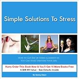 Simple Solutions to Stress: How to Get Rid of Stress & Anxiety so You Can Start Enjoying Your Life