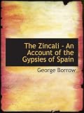 The Zincali - An Account of the Gypsies of Spain