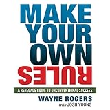 make your own rules a renegade guide to unconventional success