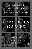 Dangerous Games: The Uses and Abuses of History (Modern Library Chronicles)