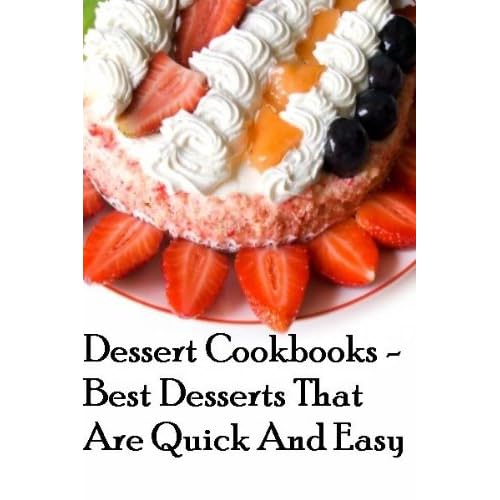 Dessert Cookbooks - Best Desserts That Are Quick And E Dessert Cookbooks - Best Desserts That Are Quick And E