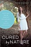 Cured by Nature: How to Heal from the Inside Out, Find Happiness, and Discover Your True Self