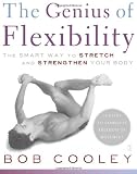 The Genius of Flexibility: The Smart Way to Stretch and Strengthen Your Body