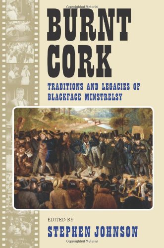 Burnt Cork: Traditions and Legacies of Blackface Minstrelsy