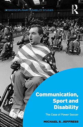 Communication, Sport and Disability: The Case of Power Soccer (Interdisciplinary Disability Studies)