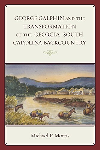 George Galphin and the Transformation of the Georgia-South Carolina Backcountry (New Studies in Southern History)