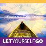 Let Yourself Go: The Freedom & Power of Life Beyond Belief | Arjuna Ardagh