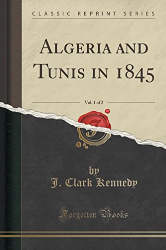 Algeria and Tunis in 1845, Vol. 1 of 2 (Classic Reprint)