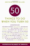 50 Things To Do When You Turn 50 (Fifty Experts on the Subject of Turning Fifty)