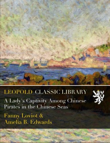 A Lady's Captivity Among Chinese Pirates in the Chinese Seas, by Fanny Loviot