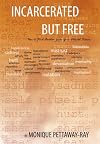 Incarcerated But Free: How to Find Freedom from your Mental Prison