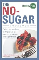 The No-Sugar Cookbook: Delicious Recipes to Make Your Mouth Water...All Sugar-Free! (Healthy Plate)