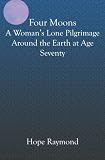 Four Moons: A Womans Lone Pilgrimage Around the Earth at Age Seventy