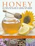 Honey: Nature's wonder ingredient: 100 amazing and unexpected uses from natural healing to beauty.