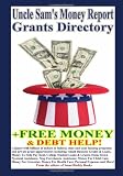 Uncle Sam's Money Report Grants Directory + Free Money & Debt Help! (Volume 1)