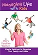 Managing Life with Kids: Simple Solutions to Organize Your Family and Home