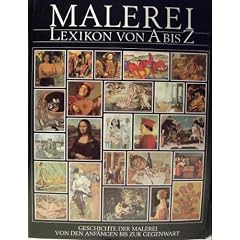 Malerei Lexikon von A bis Z. Die Geschichte der Malerei von den Anf�ngen bis zur Gegenwart