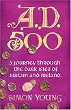 Buy : A.D. 500: A Journey Through the Dark Isles of Britain and Ireland