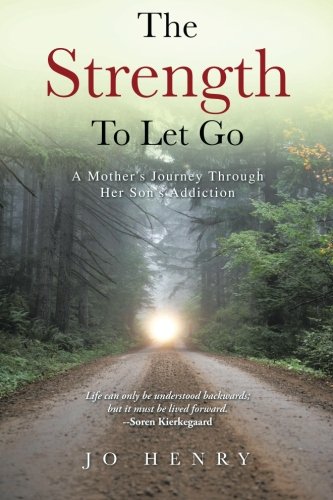 The Strength to Let Go: A Mother's Journey Through Her Son's Addiction, by Jo Henry
