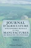 Journal d'agriculture, d'�conomie rurale et des manufactures du royaume des Pays-Bas: Tome 1