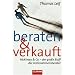 Beraten und verkauft: McKinsey & Co. - der gro�e Bluff der Unternehmensberater