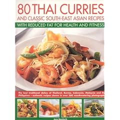 80 Thai Curries and Classic South-East Asian Recipes with Reduced Fat for Health and Fitness: The Best Traditional Flavours of Thailand, Burma, ... ... Step-by-step in Over 500 Colour Photographs