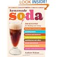 Homemade Soda: 200 Recipes for Making & Using Fruit Sodas & Fizzy Juices, Sparkling Waters, Root Beers & Cola Brews, Herbal & Healing 