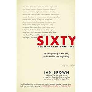 Sixty: A Diary of My Sixty-First Year: The Beginning of the End, or the End of the Beginning?