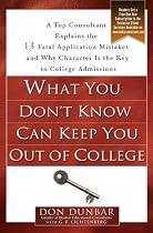 What You Don't Know Can Keep You Out of College: A Top Consultant Explains the 13 Fatal Application Mistakes and Why Character Is the Key to College Admissions