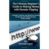 The Ultimate Beginner's Guide to Making Money with Domain Flipping: A Simple, Practical, and Risk-Free System for Buying and Selling Domain Names Online