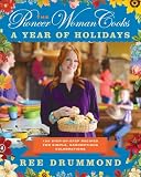 The Pioneer Woman Cooks: A Year of Holidays: 135 Step-by-Step Recipes for Simple, Scrumptious Celebrations