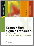 Kompendium digitale Fotografie: Von der Theorie zur erfolgreichen Fotopraxis (X.media.press)