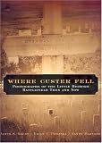 Where Custer Fell: Photographs of the Little Bighorn Battlefield Then and Now