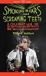 Smoking Ears and Screaming Teeth: A Celebration of Scientific Eccentricity and Self-Experimentation