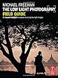 The Low Light Photography Field Guide: The essential guide to getting perfect images in challenging light (The Field Guide Series)