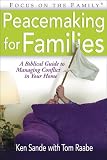 Peacemaking for Families: A Biblical Guide to Managing Conflict in Your Home (Focus on the Family)