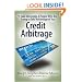 How To Take Advantage of the People Who Are Trying To Take Advantage of You: Credit Arbitrage