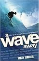 A Wave Away: A Line-up of Surfing's Most Amazing Locations