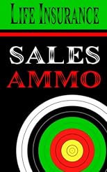 Life Insurance Sales Ammo: What To Say In Every Life Insurance Sales Situation